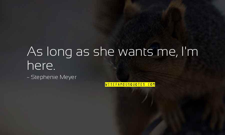 Stephenie Meyer Quotes By Stephenie Meyer: As long as she wants me, I'm here.