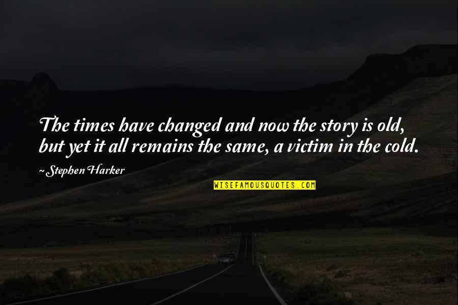Stephen's Story Quotes By Stephen Harker: The times have changed and now the story