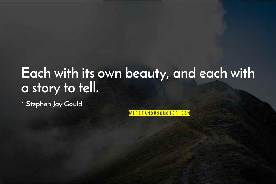 Stephen's Story Quotes By Stephen Jay Gould: Each with its own beauty, and each with