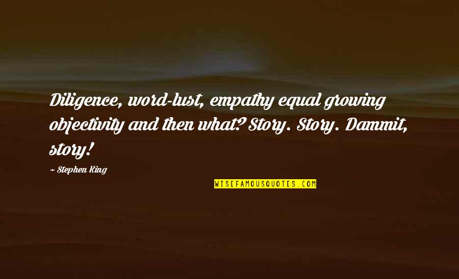 Stephen's Story Quotes By Stephen King: Diligence, word-lust, empathy equal growing objectivity and then