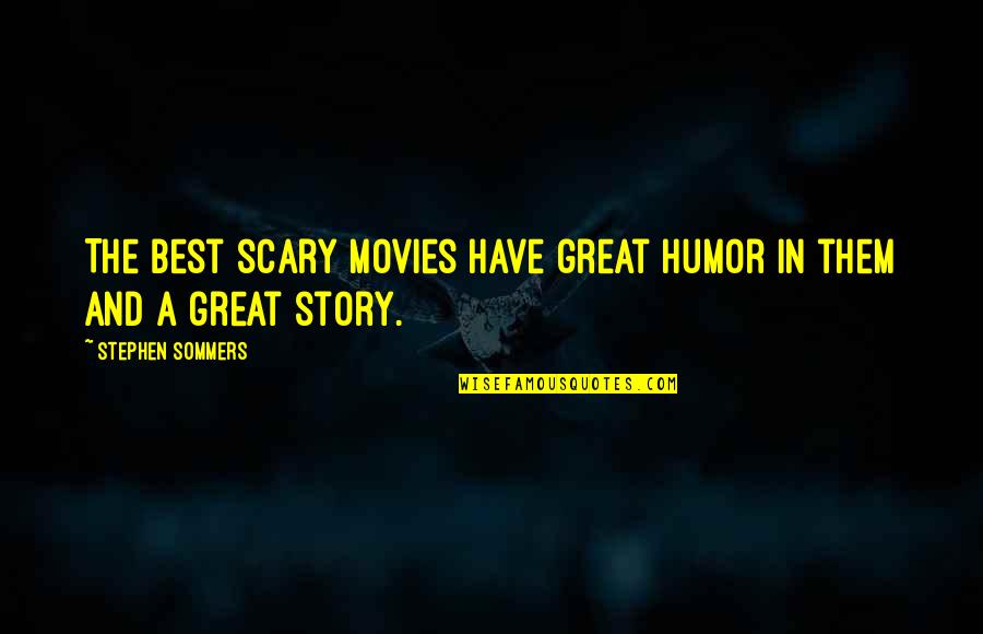 Stephen's Story Quotes By Stephen Sommers: The best scary movies have great humor in