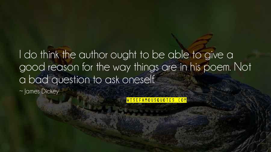 Stepherson And Associates Quotes By James Dickey: I do think the author ought to be Stepherson And Associates Quotes By James Dickey: I do think the author ought to be