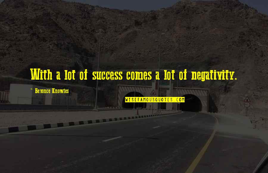 Stephin Merritt Quotes By Beyonce Knowles: With a lot of success comes a lot Stephin Merritt Quotes By Beyonce Knowles: With a lot of success comes a lot
