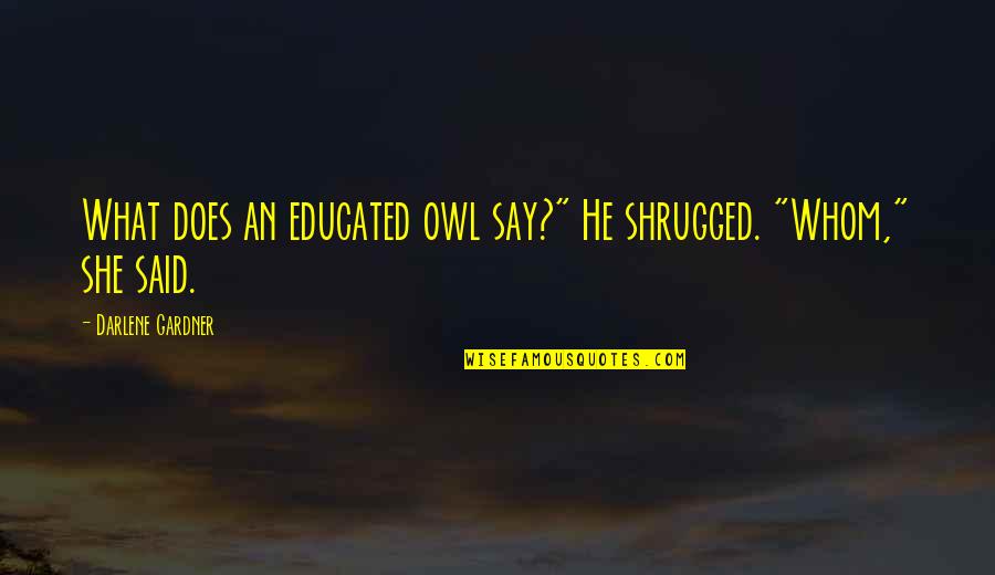 Stephon Gilmore Quotes By Darlene Gardner: What does an educated owl say?" He shrugged. Stephon Gilmore Quotes By Darlene Gardner: What does an educated owl say?" He shrugged.