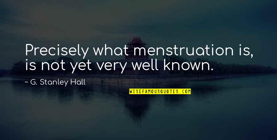 Stepien Bill Quotes By G. Stanley Hall: Precisely what menstruation is, is not yet very Stepien Bill Quotes By G. Stanley Hall: Precisely what menstruation is, is not yet very
