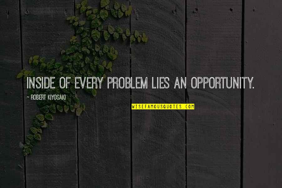 Stepien Bill Quotes By Robert Kiyosaki: Inside of every problem lies an opportunity. Stepien Bill Quotes By Robert Kiyosaki: Inside of every problem lies an opportunity.