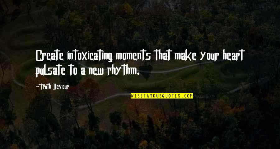 Stepien Bill Quotes By Truth Devour: Create intoxicating moments that make your heart pulsate