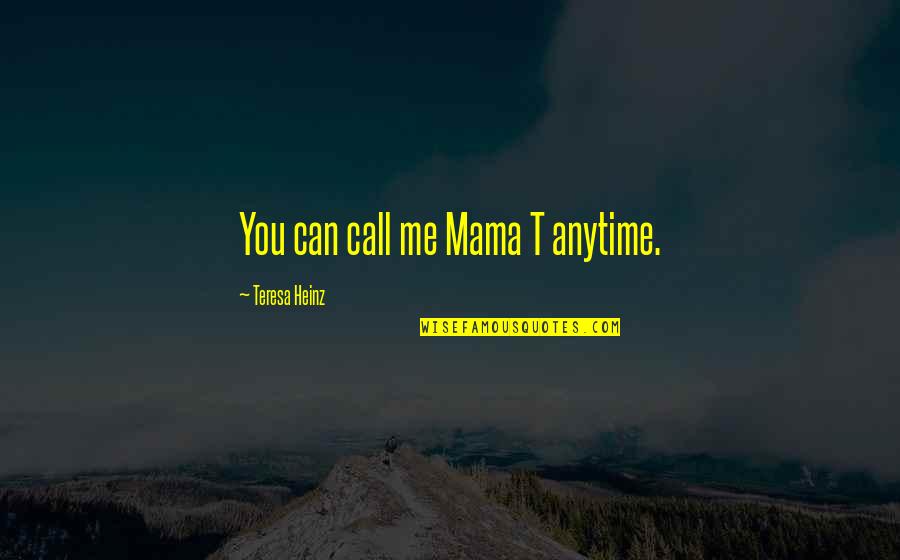Stepmama Quotes By Teresa Heinz: You can call me Mama T anytime.