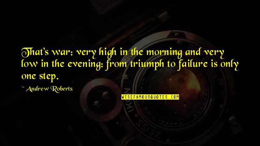 Stepmother To Stepdaughter Quotes By Andrew Roberts: That's war: very high in the morning and Stepmother To Stepdaughter Quotes By Andrew Roberts: That's war: very high in the morning and