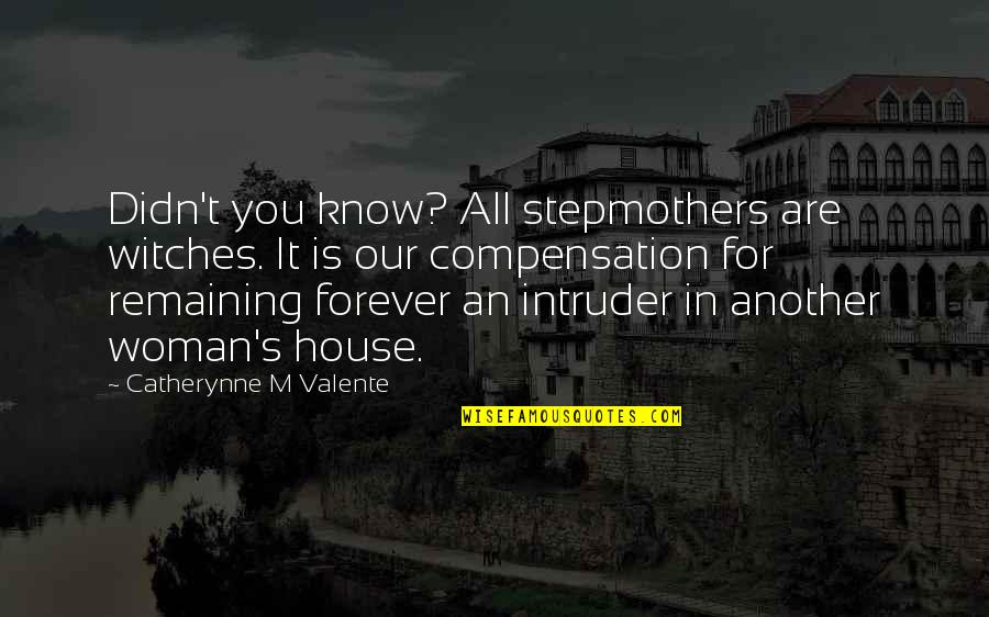 Stepmothers Quotes By Catherynne M Valente: Didn't you know? All stepmothers are witches. It