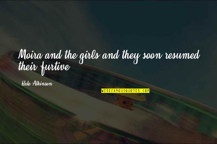 Stepnoski Norml Quotes By Kate Atkinson: Moira and the girls and they soon resumed Stepnoski Norml Quotes By Kate Atkinson: Moira and the girls and they soon resumed