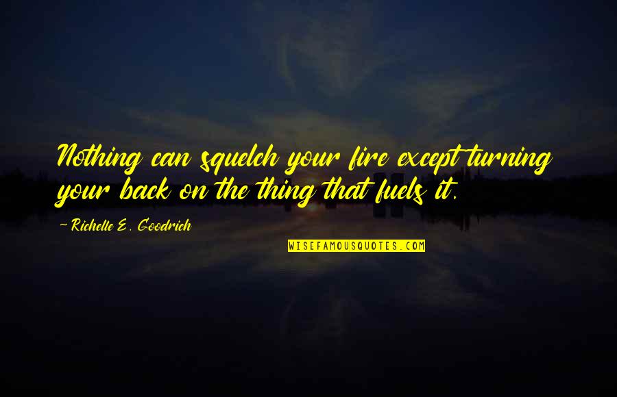 Stepnowski Brothers Quotes By Richelle E. Goodrich: Nothing can squelch your fire except turning your