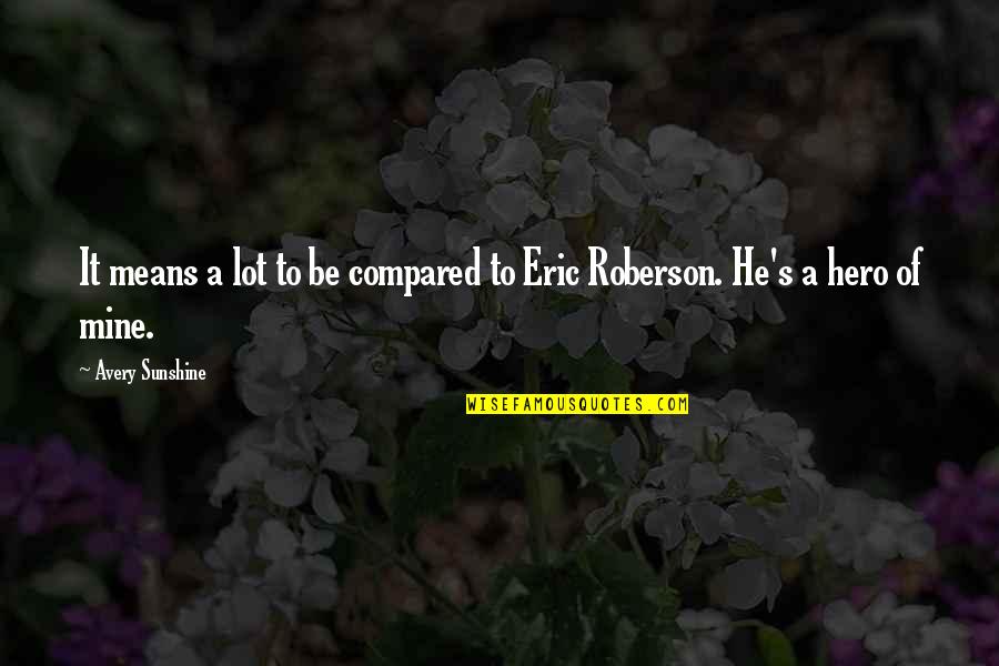 Stepon Quotes By Avery Sunshine: It means a lot to be compared to Stepon Quotes By Avery Sunshine: It means a lot to be compared to