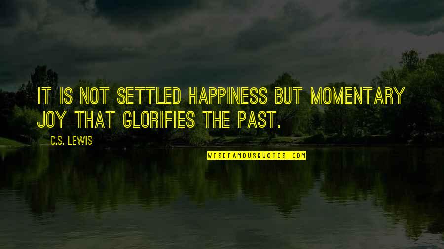 Stepon Quotes By C.S. Lewis: It is not settled happiness but momentary joy