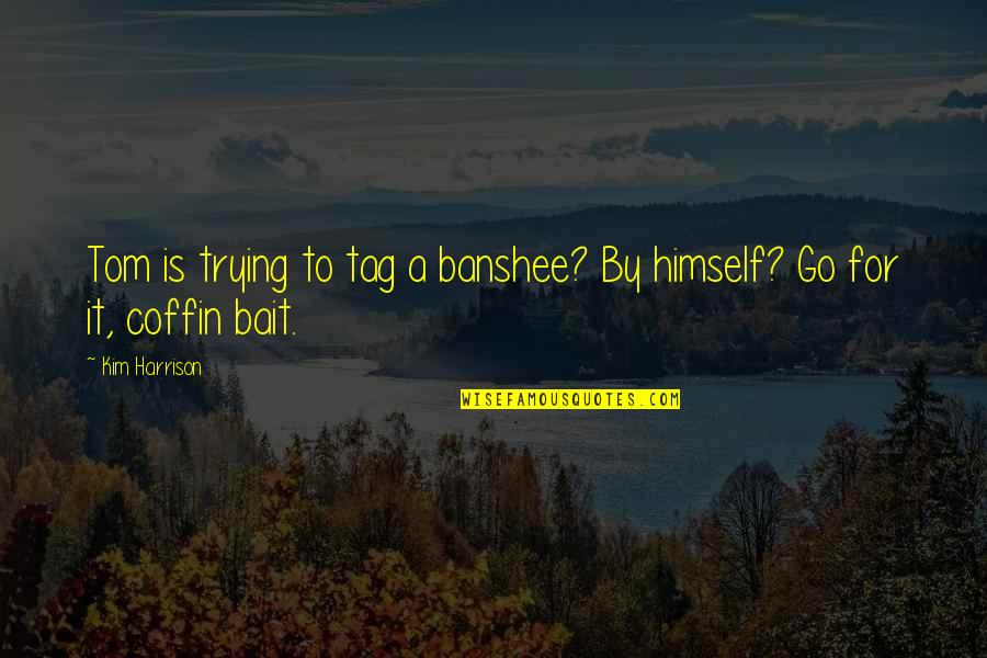 Steponas Quotes By Kim Harrison: Tom is trying to tag a banshee? By