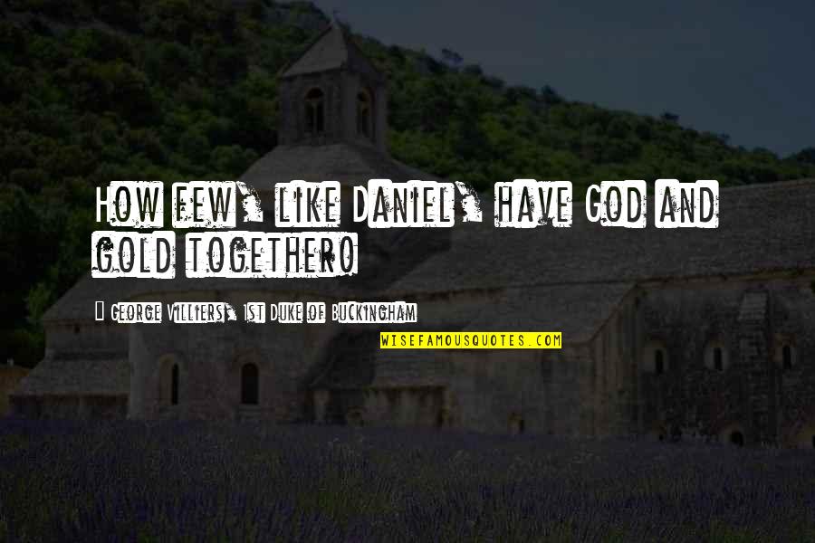 Stepparent Day Quotes By George Villiers, 1st Duke Of Buckingham: How few, like Daniel, have God and gold Stepparent Day Quotes By George Villiers, 1st Duke Of Buckingham: How few, like Daniel, have God and gold