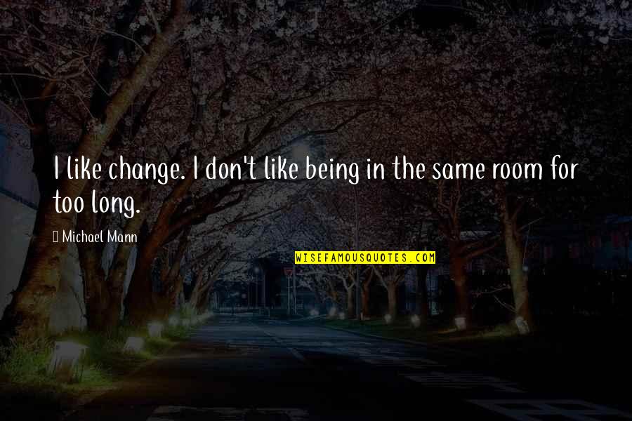 Stepparent Quotes By Michael Mann: I like change. I don't like being in