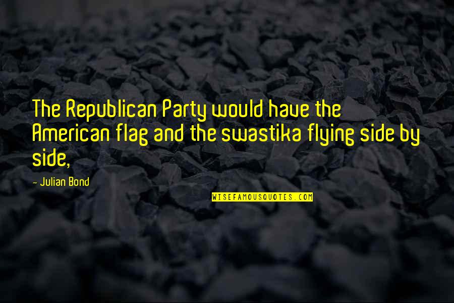 Stepparents Quotes By Julian Bond: The Republican Party would have the American flag Stepparents Quotes By Julian Bond: The Republican Party would have the American flag