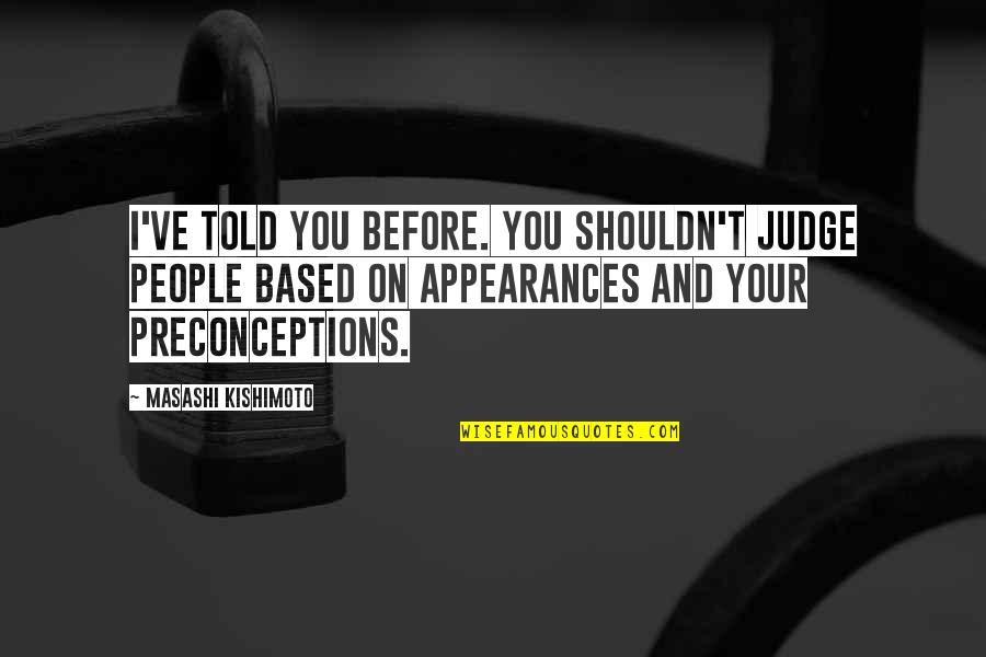 Stepparents Quotes By Masashi Kishimoto: I've told you before. You shouldn't judge people Stepparents Quotes By Masashi Kishimoto: I've told you before. You shouldn't judge people