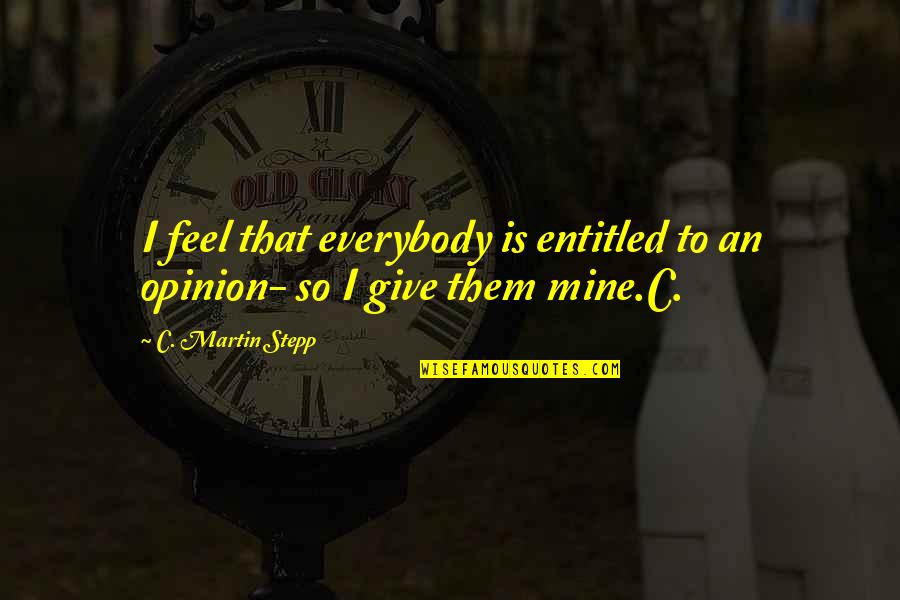 Stepp'd Quotes By C. Martin Stepp: I feel that everybody is entitled to an Stepp'd Quotes By C. Martin Stepp: I feel that everybody is entitled to an