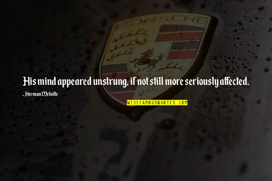 Stepp'd Quotes By Herman Melville: His mind appeared unstrung, if not still more Stepp'd Quotes By Herman Melville: His mind appeared unstrung, if not still more