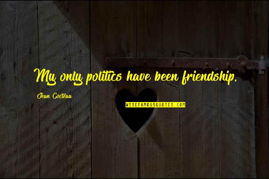 Steppdans Quotes By Jean Cocteau: My only politics have been friendship. Steppdans Quotes By Jean Cocteau: My only politics have been friendship.