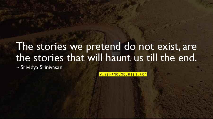 Steppecred Quotes By Srividya Srinivasan: The stories we pretend do not exist, are
