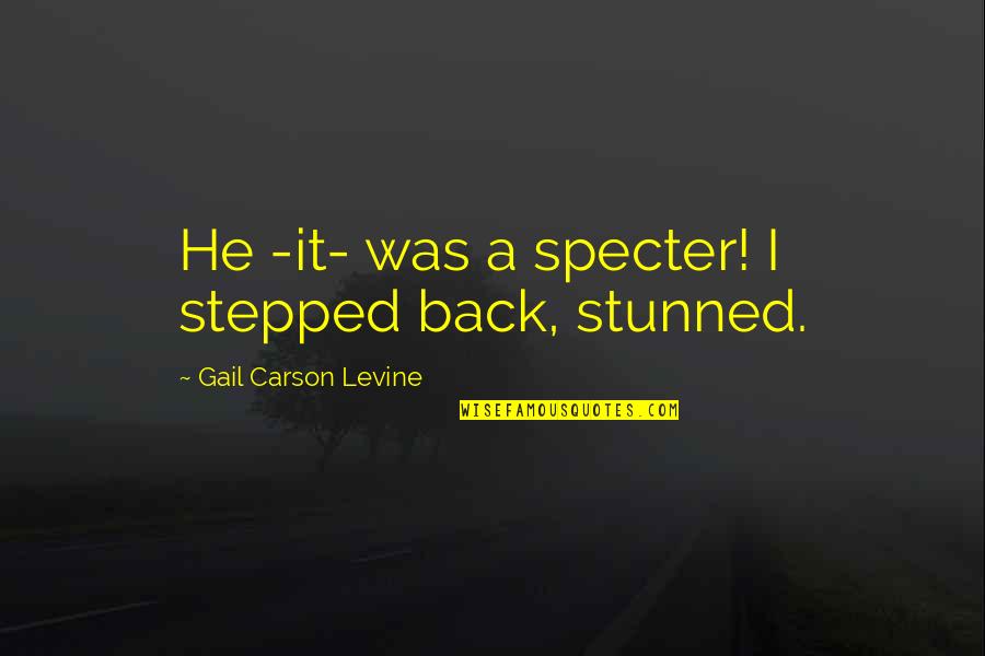 Stepped Back Quotes By Gail Carson Levine: He -it- was a specter! I stepped back, Stepped Back Quotes By Gail Carson Levine: He -it- was a specter! I stepped back,