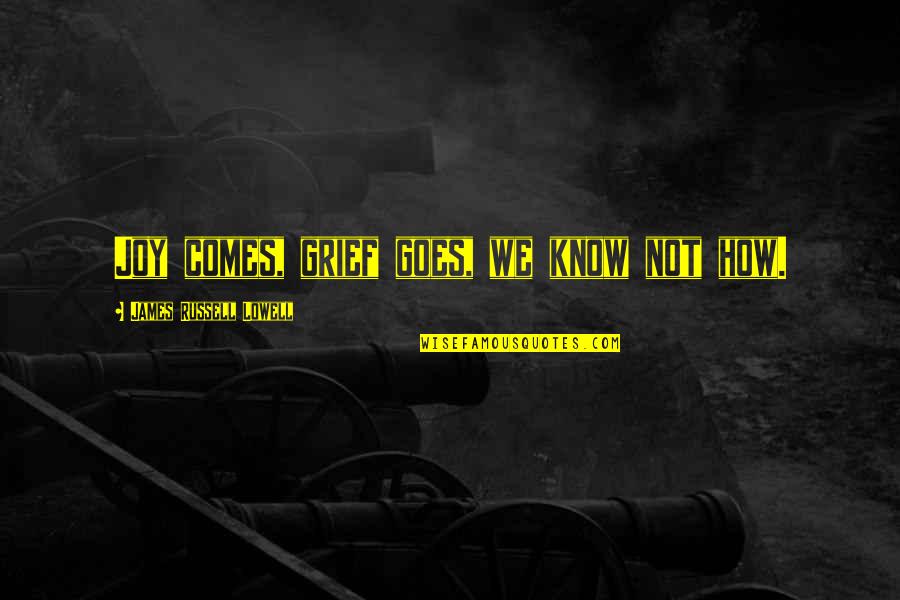 Stepped Back Quotes By James Russell Lowell: Joy comes, grief goes, we know not how. Stepped Back Quotes By James Russell Lowell: Joy comes, grief goes, we know not how.