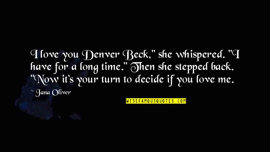 Stepped Back Quotes By Jana Oliver: I love you Denver Beck," she whispered. "I Stepped Back Quotes By Jana Oliver: I love you Denver Beck," she whispered. "I