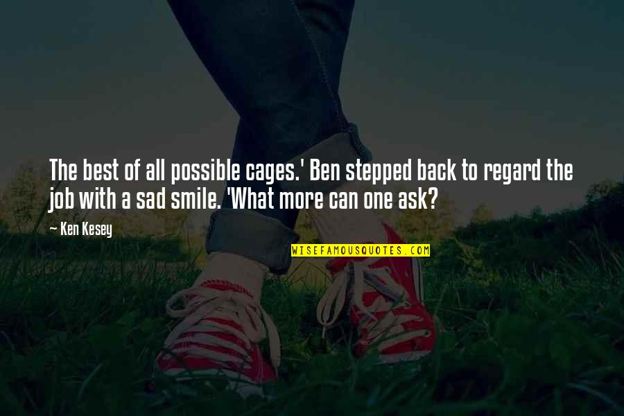 Stepped Back Quotes By Ken Kesey: The best of all possible cages.' Ben stepped Stepped Back Quotes By Ken Kesey: The best of all possible cages.' Ben stepped