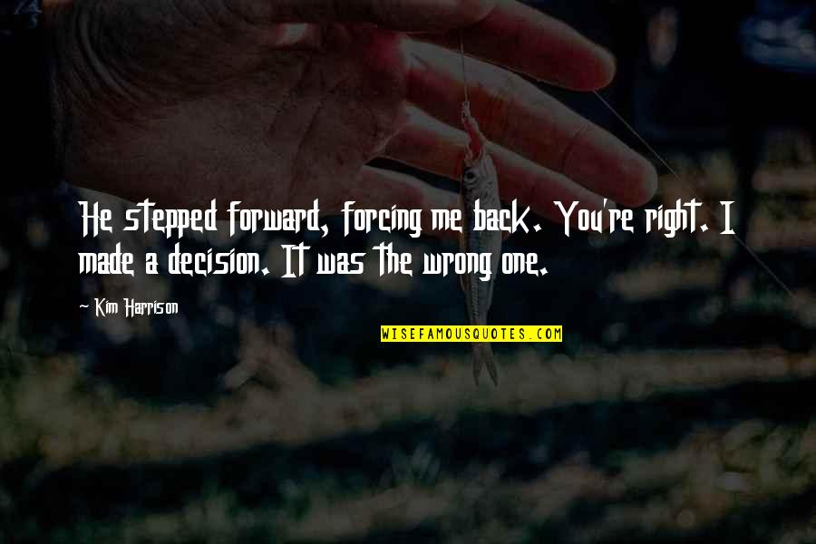 Stepped Back Quotes By Kim Harrison: He stepped forward, forcing me back. You're right. Stepped Back Quotes By Kim Harrison: He stepped forward, forcing me back. You're right.