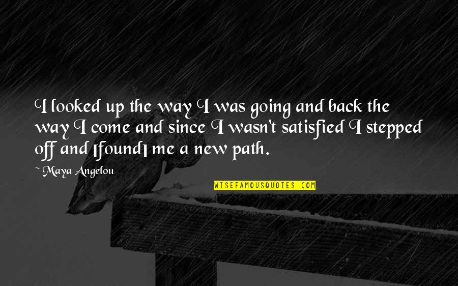 Stepped Back Quotes By Maya Angelou: I looked up the way I was going Stepped Back Quotes By Maya Angelou: I looked up the way I was going