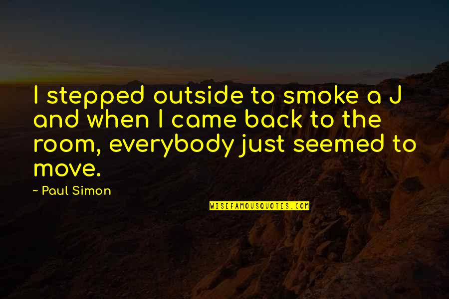 Stepped Back Quotes By Paul Simon: I stepped outside to smoke a J and Stepped Back Quotes By Paul Simon: I stepped outside to smoke a J and