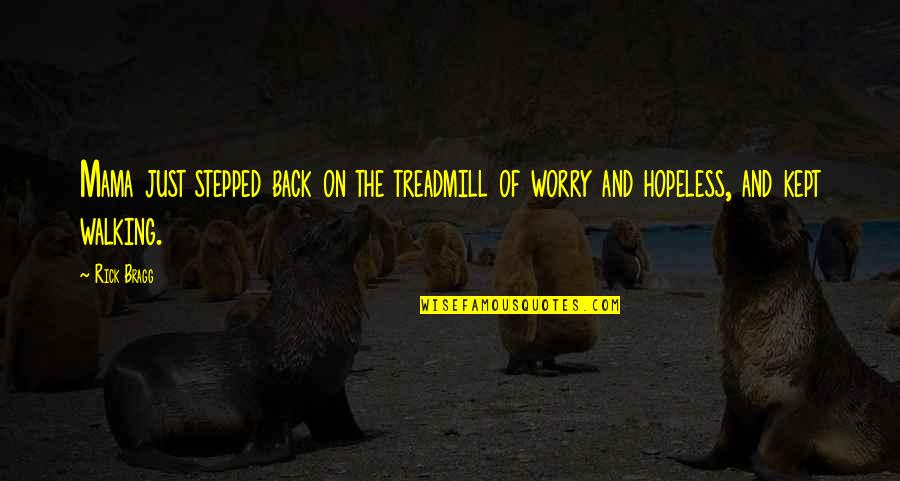 Stepped Back Quotes By Rick Bragg: Mama just stepped back on the treadmill of