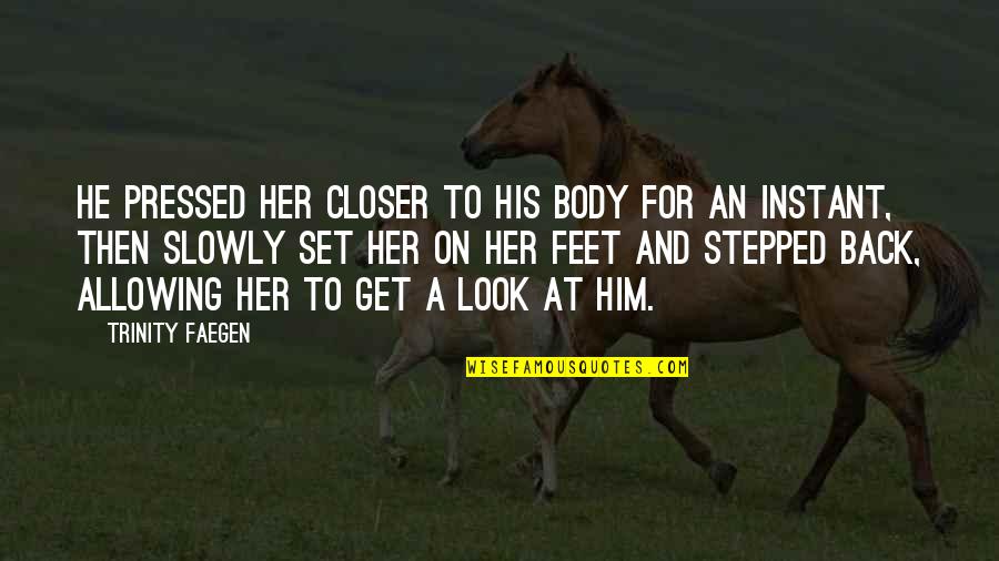 Stepped Back Quotes By Trinity Faegen: He pressed her closer to his body for Stepped Back Quotes By Trinity Faegen: He pressed her closer to his body for