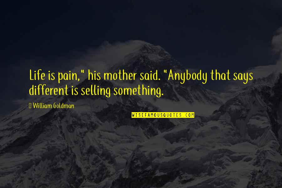 Stepped Back Quotes By William Goldman: Life is pain," his mother said. "Anybody that Stepped Back Quotes By William Goldman: Life is pain," his mother said. "Anybody that