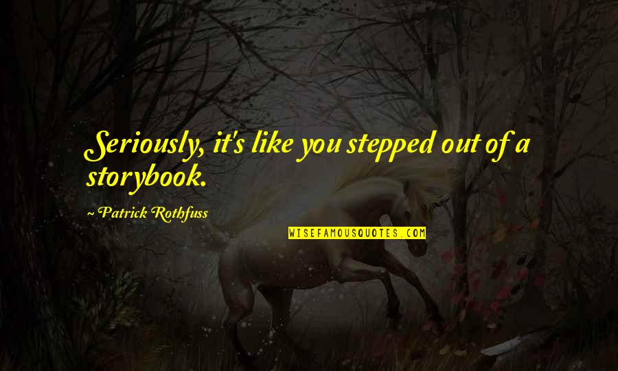 Stepped Out Quotes By Patrick Rothfuss: Seriously, it's like you stepped out of a