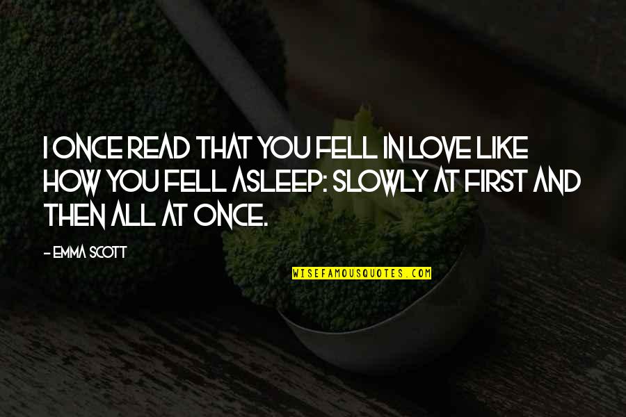 Stepped Up Dad Quotes By Emma Scott: I once read that you fell in love Stepped Up Dad Quotes By Emma Scott: I once read that you fell in love