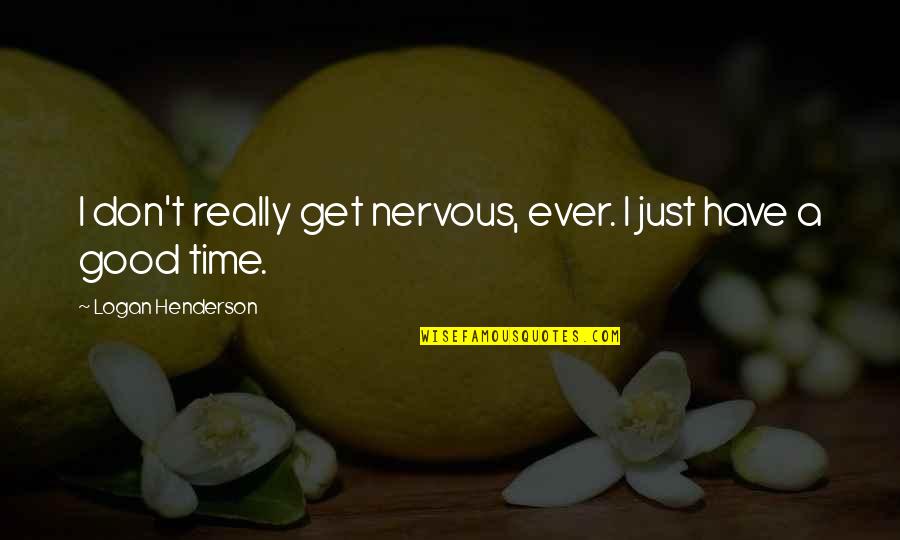 Stepped Up Dad Quotes By Logan Henderson: I don't really get nervous, ever. I just Stepped Up Dad Quotes By Logan Henderson: I don't really get nervous, ever. I just