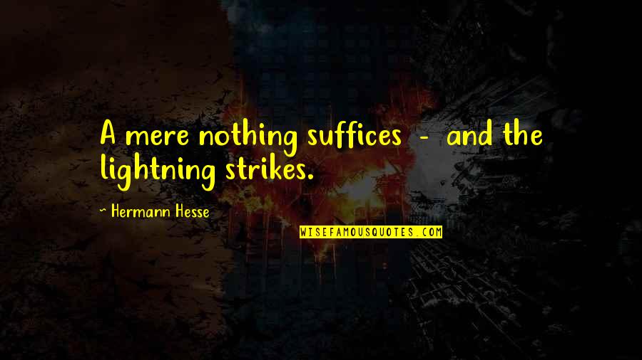 Steppenwolf Hermann Hesse Quotes By Hermann Hesse: A mere nothing suffices - and the lightning