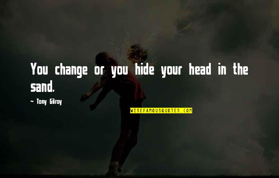 Steppers Music Quotes By Tony Gilroy: You change or you hide your head in