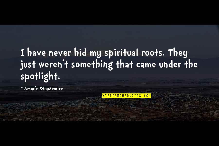 Steppie Md Quotes By Amar'e Stoudemire: I have never hid my spiritual roots. They Steppie Md Quotes By Amar'e Stoudemire: I have never hid my spiritual roots. They