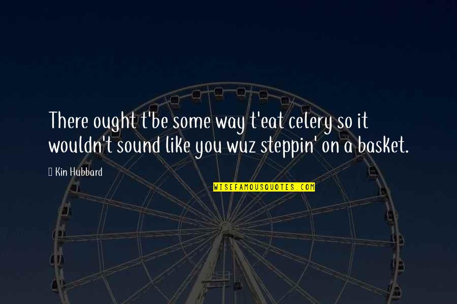 Steppin Quotes By Kin Hubbard: There ought t'be some way t'eat celery so
