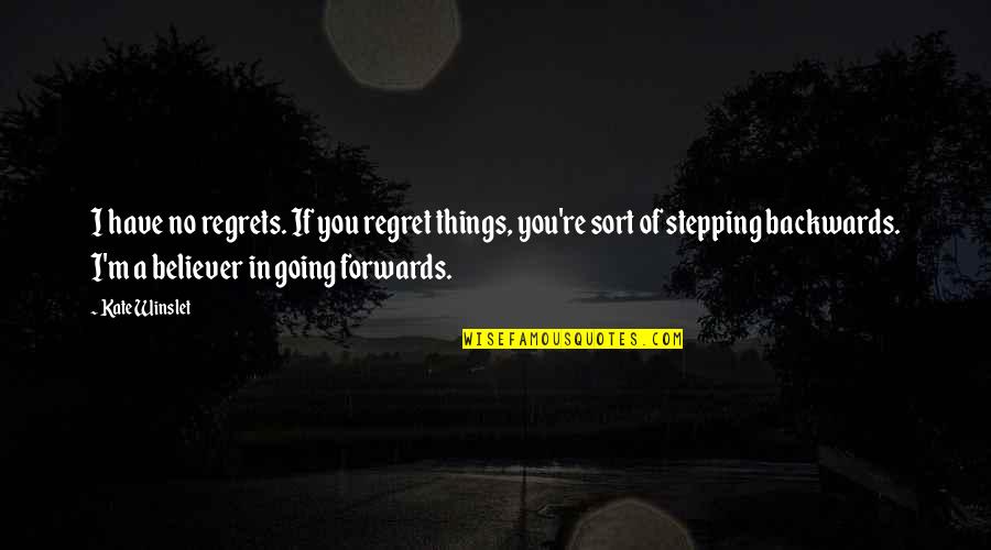 Stepping Backwards Quotes By Kate Winslet: I have no regrets. If you regret things,