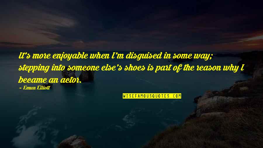 Stepping In My Shoes Quotes By Emun Elliott: It's more enjoyable when I'm disguised in some