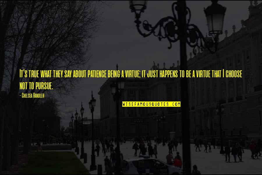 Stepping Into Other People's Shoes Quotes By Chelsea Handler: It's true what they say about patience being Stepping Into Other People's Shoes Quotes By Chelsea Handler: It's true what they say about patience being