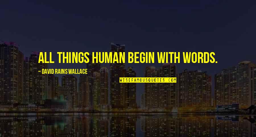 Stepping Into Other People's Shoes Quotes By David Rains Wallace: All things human begin with words. Stepping Into Other People's Shoes Quotes By David Rains Wallace: All things human begin with words.