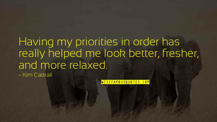 Stepping Into Other People's Shoes Quotes By Kim Cattrall: Having my priorities in order has really helped Stepping Into Other People's Shoes Quotes By Kim Cattrall: Having my priorities in order has really helped