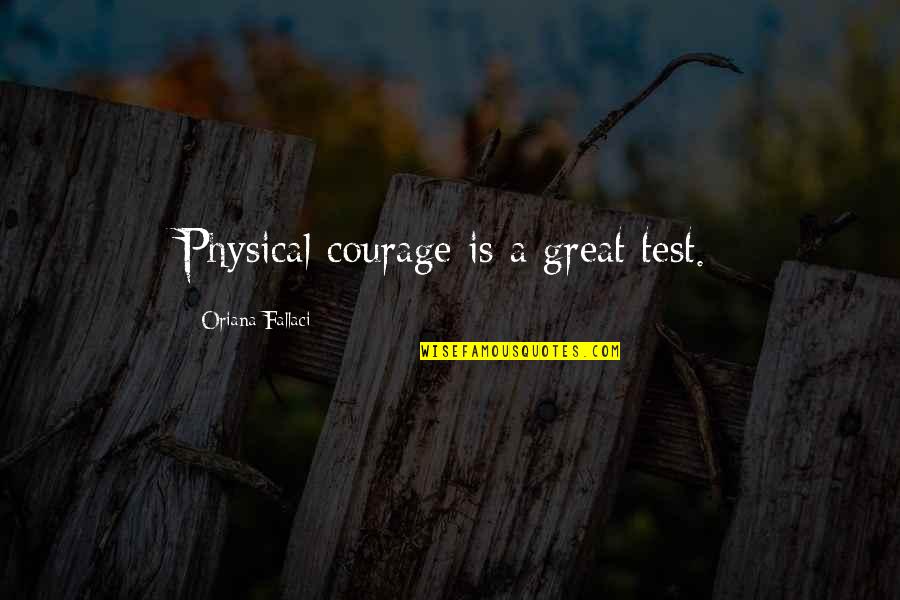 Stepping Into Other People's Shoes Quotes By Oriana Fallaci: Physical courage is a great test. Stepping Into Other People's Shoes Quotes By Oriana Fallaci: Physical courage is a great test.